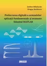 Prelucrarea digitala a semnalelor: aplicatii fundamentale si avansate folosind MATLAB