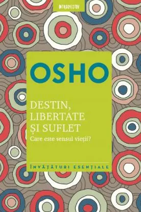 Osho. Introspectiv. DESTIN, LIBERTATE SI SUFLET