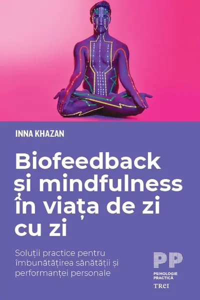 Biofeedback si mindfulness in viata de zi cu zi. Solutii practice pentru imbunatatirea sanatatii si performantei personale
