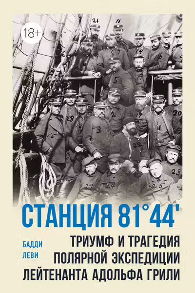 Станция 81°44.Триумф и трагедия полярной экспедиции лейтенанта Адольфа Грили