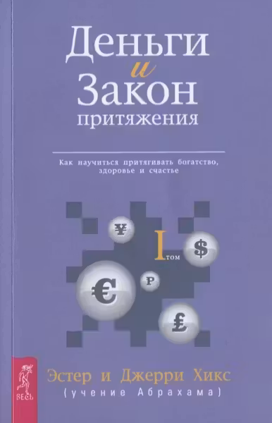 Деньги и Закон Притяжения. Том I. Как научиться притягивать богатство, здоровье и счастье