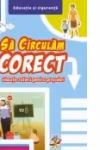 Sa Circulam Corect. Educatie Rutiera Pentru Prescolari