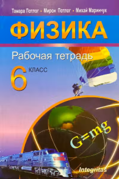 Физика раб. тетрадь кл.6. Potlog T. 2008. Integritas