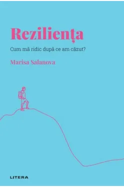 Descopera Psihologia. REZILIENTA. Cum ma ridic dupa ce am cazut?