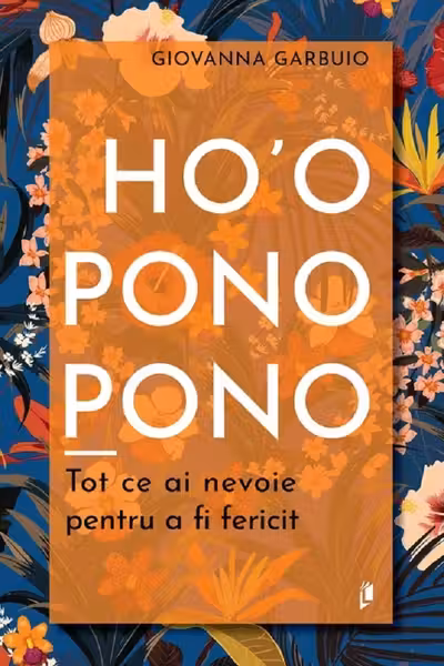 Ho'oponopono. Tot ce ai nevoie pentru a fi fericit