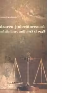 Organizarea judecatoreasca din Romania intre anii 1918 si 1938
