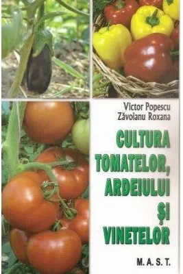 Cultura tomatelor, ardeiului si vinetelor - Victor Popescu, Roxana Zavoianu