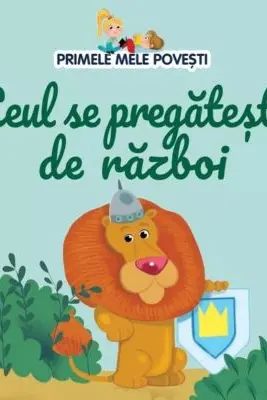 PRIMELE MELE POVESTI. LEUL SE PREGATESTE DE RAZBOI