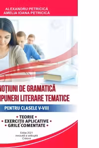 Notiuni de gramatica si compuneri literare tematice pentru clasele V-VIII. Teorie, exercitii aplicative, grile comentate, editie revizuita si adaugita