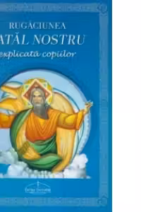 Rugaciunea Tatal nostru - explicata copiilor