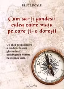Cum sa-ti gandesti calea catre viata pe care ti-o doresti