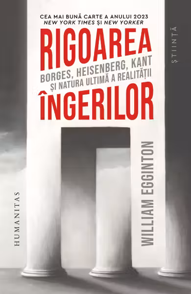 Rigoarea ingerilor. Borges, Heisenberg, Kant si natura ultima a realitatii