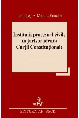 Institutii procesual civile in jurisprudenta Curtii Constitutionale - Ioan Les, Marian Enache