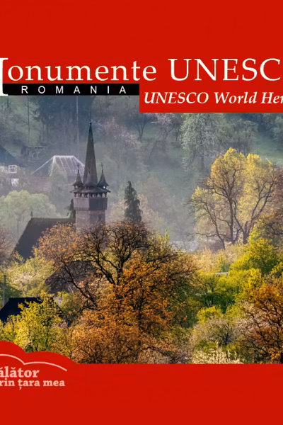 Monumente UNESCO: România. Călător prin țara mea Ed.2024