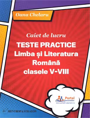 Caiet de lucru. Teste practice de limba si literatura romana pentru clasele 5-8