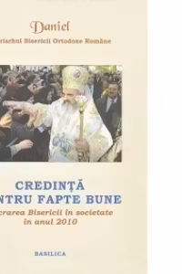 Lucrarea Bisericii in societate in anul 2010. Credinta pentru fapte bune - Patriarhul Daniel