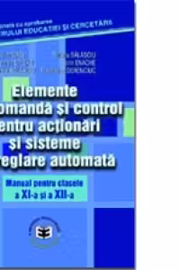 Elemente de comandă şi control pentru acţionări şi sisteme de reglare automată. Manual pentru clasele a XI-a şi a XII-a
