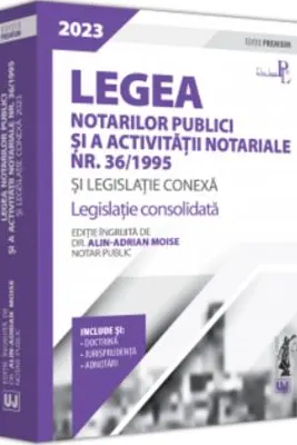 Legea notarilor publici si a activitatii notariale nr. 36/1995 si legislatie conexa 2023. Editie Premium