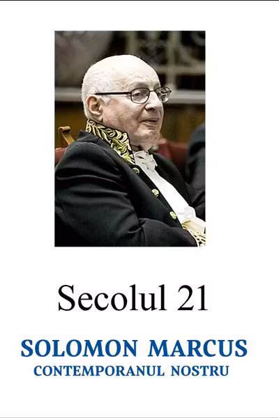 Secolul 21. Solomon Marcus, contemporanul nostru