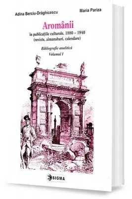 Aromanii in publicatiile culturale, 1880-1940. Bibliografie analitica, vol. 1