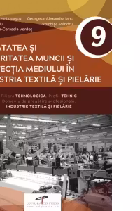 Sanatatea si securitatea muncii si protectia mediului in industria textila si pielarie. Filiera tehnologica. Profil tehnic. Domeniu de pregatire profesionala: industrie textila si pielarie. Manual pentru clasa a IX-a