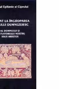 Cuvant la ingroparea Trupului Dumnezeiesc al Domnului si Mantuitorului nostru Iisus Hristos