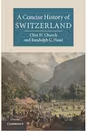 A Concise History of Switzerland - Clive H. Church, Randolph C. Head