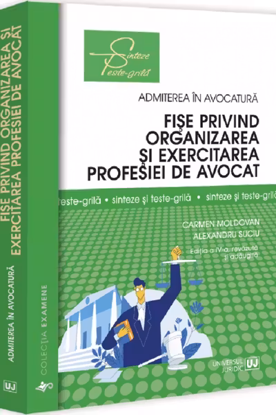 Fișe privind organizarea și exercitarea profesiei de avocat. Sinteze și teste-grila. Ediția a IV-a, revazuta și adaugita