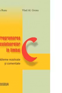 Programarea calculatoarelor in limbaj C - probleme rezolvate si comentate
