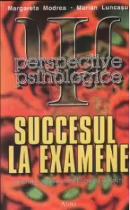 Succesul la examene - Perspective psihologice (pentru liceeni, profesori si parinti)