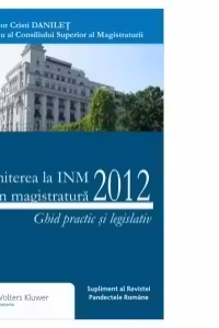 Admiterea la INM si in magistratura 2012. Ghid practic si legislativ
