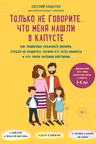 Только не говорите, что меня нашли в капусте. Как правильно объяснить ребенку, откуда он появился, почему его тело меняется и что такое половые различия