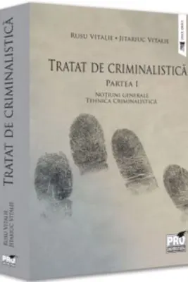 Tratat de Criminalistica. Partea I. Notiuni generale. Tehnica Criminalistica