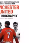 Manchester United.The Biography. Revised and Updated