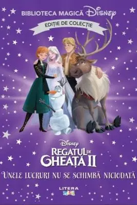 Disney. Regatul De Gheata II. Unele Lucruri Nu Se Schimba Niciodata. Biblioteca Magica. Editie De Colectie