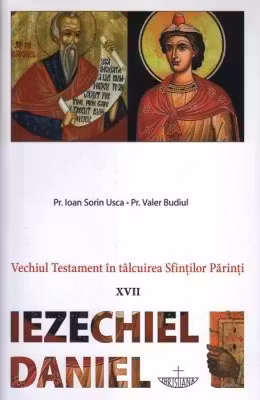 Vechiul Testament in talcuirea Sfintilor Parinti. 17 Iezechiel, Daniel