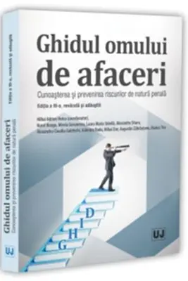 Ghidul omului de afaceri. Cunoașterea și prevenirea riscurilor de natură penală, ediția a III-a, revăzută și adăugită