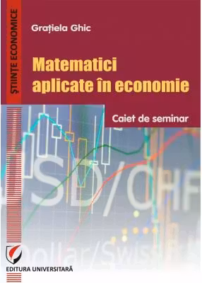 Matematici aplicate in economie. Caiet de seminar