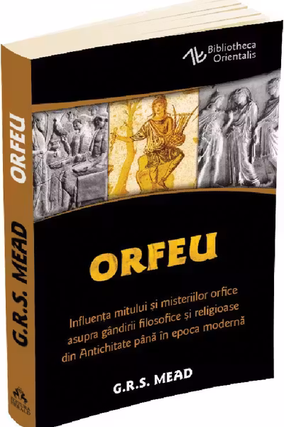 Orfeu. Influența mitului și misteriilor orfice asupra gândirii filosofice și religioase din Antichitate până în epoca modernă
