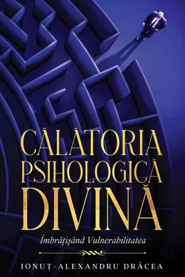 Calatoria Psihologica Divina. Imbratisand vulnerabilitatea