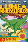 Aventuri surprinzatoare: Lumea dinozaurilor
