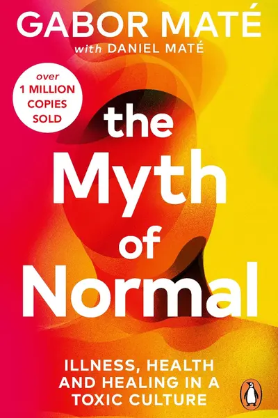 The Myth of Normal : Illness, health & healing in a toxic culture