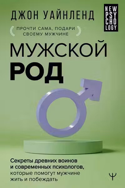 Мужской род. Секреты древних воинов и современных психологов которые помогут мужчине жить и побеждать