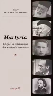 Martyria. Chipuri de marturisitori din inchisorile comuniste. Volumul 1