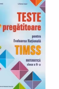 Teste Pregatitoare pentru Evaluarea Nationala TIMSS - Matematica clasa a II-a (2016)