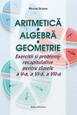 Aritmetica. Algebra. Geometrie - Clasele 5-7