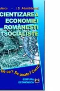Eficientizarea economiei romanesti postsocialiste. De ce? Se poate? Cum? - Ioan D. Adumitracesei, Niculae G. Niculescu