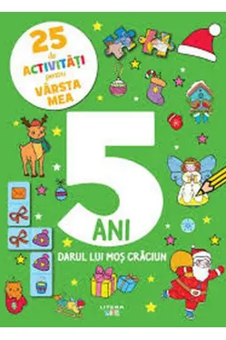 25 DE ACTIVITATI PENTRU VARSTA MEA. 5 ANI. DARUL LUI MOS CRACIUN