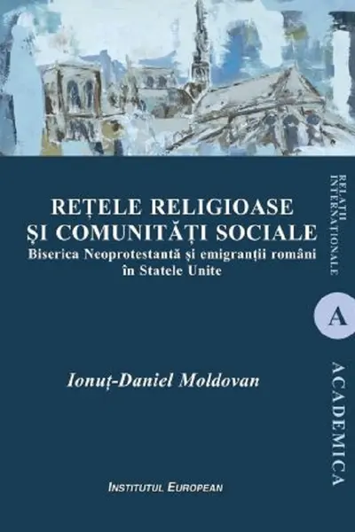 Retele religioase si comunitati locale. Biserica Neoprotestanta si emigrantii romani in Statele Unite