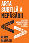 Arta subtila a nepasarii. Editie de colectie